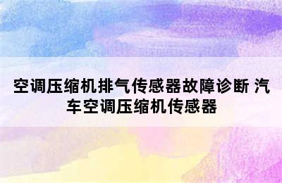 空调压缩机排气传感器故障诊断 汽车空调压缩机传感器